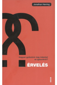 Érvelés /Hogyan győzzünk meg másokat az igazunkról?