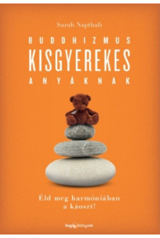 Buddhizmus kisgyerekes anyáknak /Éld meg harmóniában a káoszt!