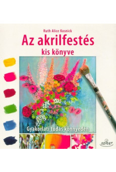 Az akrilfestés kis könyve - Gyakorlati tudás könnyedén