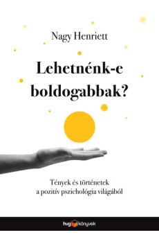 Lehetnénk-e boldogabbak? - Tények és történetek a pozitív pszichológia világából