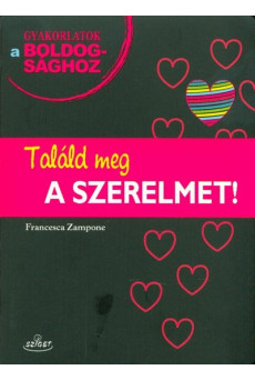 Találd meg a szerelmet! /Gyakorlatok a boldogsághoz