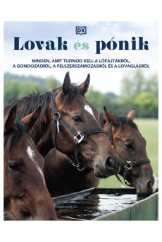 Lovak és pónik - Minden, amit tudnod kell a lófajtákról, a gondozásról, a felszerszámozásról és a lovaglásról