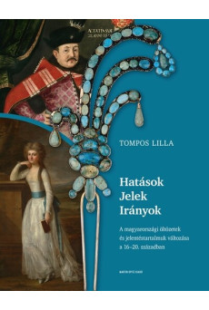 Hatások - Jelek - Irányok - A magyarországi öltözetek és jelentéstartalmuk változása a 16-20. században