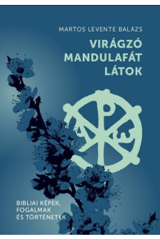 Virágzó mandulafát látok - Bibliai képek, fogalmak és történetek