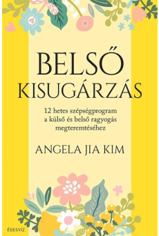 Belső kisugárzás - 12 hetes szépségprogram a külső és belső ragyogás megteremtéséhez