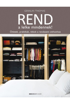 Rend a lelke mindennek! /Ötletek, praktikák, titkok a rendezett otthonhoz