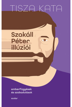Szakáll Péter illúziói - Emberfüggések és szabadulások