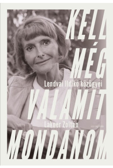 Kell még valamit mondanom - Lendvai Ildikó közügyei