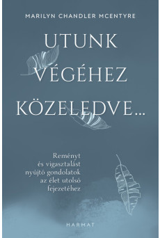 Utunk végéhez közeledve… - Reményt és vigasztalást nyújtó gondolatok az élet utolsó fejezetéhez