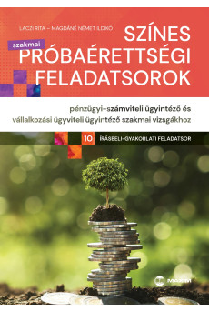 Színes próbaérettségi feladatsorok pénzügyi-számviteli ügyintéző és vállalkozási ügyviteli ügyintéző szakmai vizsgákhoz (10 írásbeli-gyakorlati feladatsor)