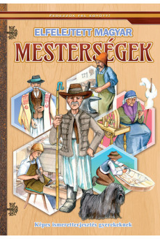 Elfelejtett magyar mesterségek - Képes ismeretterjesztés gyerekeknek - Fedezzük fel együtt!