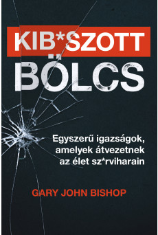 Kib*szott bölcs: Egyszerű igazságok, amelyek átvezetnek az élet sz*rviharain (e-könyv)