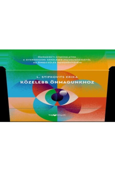 Közelebb önmagunkhoz - Önismereti gyakorlatok a gyermekkori sérülések feldolgozásától az önbecsülés megerősítéséig - Kártyák
