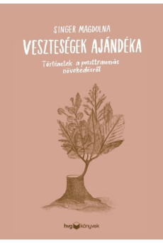 Veszteségek ajándéka - Történetek a poszttraumás növekedésről
