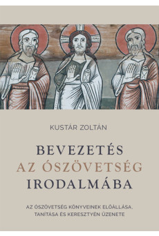 Bevezetés az Ószövetség irodalmába - Az Ószövetség könyveinek előállása, tanítása és keresztyén üzenete