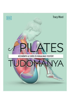A pilates tudománya - Kézikönyv az erős és rugalmas testért (új kiadás)