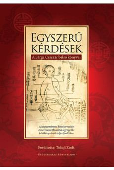 Egyszerű kérdések - A Sárga Császár belső könyvei - A hagyományos kínai orvoslás és természetfilozófia legrégebbi kézikönyvének