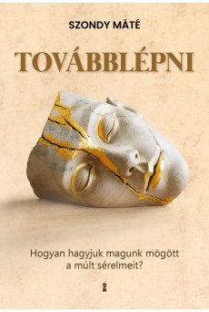 Továbblépni -  Hogyan hagyjuk magunk mögött a múlt sérelmeit? (e-könyv)