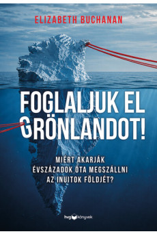 Foglaljuk el Grönlandot! - Miért akarják évszázadok óta megszállni az inuitok földjét?