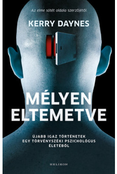 Mélyen eltemetve - Újabb igaz történetek egy törvényszéki pszichológus életéből