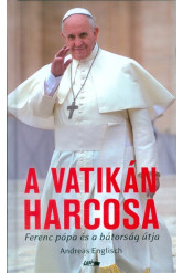 A Vatikán harcosa /Ferenc Pápa és a bátorság útja