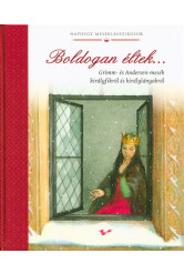 Boldogan éltek . . . /Grimm- és Andersen-mesék királyfikról és királylányokról