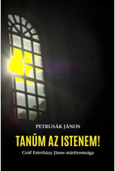 Tanúm az Istenem! - Gróf Esterházy János mártíromsága