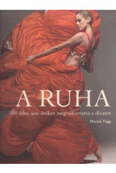 A ruha /100 ötlet, ami örökre megváltoztatta a divatot
