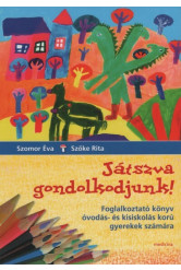 Játszva gondolkodjunk! - Foglalkoztató könyv óvodás- és kisiskolás korú gyerekek számára