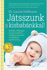 Játsszunk a kisbabánkkal! - Kötődés, felfedezés és kommunikáció a játékon keresztül a születéstől egyéves korig