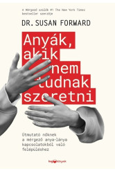 Anyák, akik nem tudnak szeretni - Útmutató a mérgező anya-lánya kapcsolatokból való felépüléshez