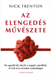 Az elengedés művészete - Ne agyald túl, törj ki a negatív spirálból, és érd el az érzelmi szabadságot