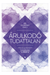 Árulkodó tudattalan - Vedd át az irányítást az életed felett a Tudatosság 12 Lépésével