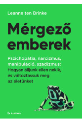 Mérgező emberek: Hogyan álljunk ellen nekik, és változtassuk meg az életünket