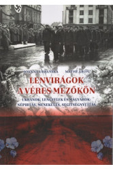 Lenvirágok a véres mezőkön - Ukránok, lengyelek és magyarok: népírtás, menekülés, segítségnyújtás